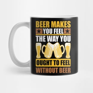 Beer Makes You Feel The Way You Ought To Feel Without Beer T Shirt For Women Men Mug